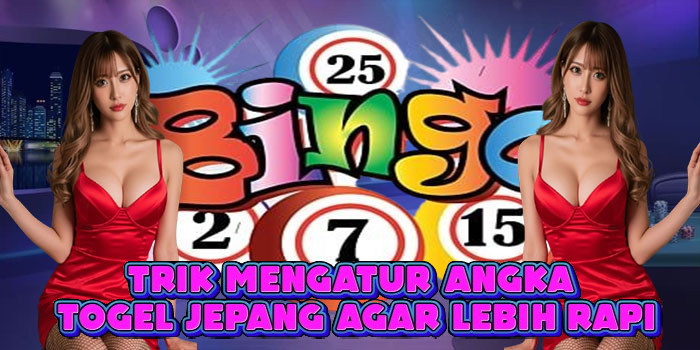 Trik Mengatur Angka Togel jepang agar Lebih Rapi