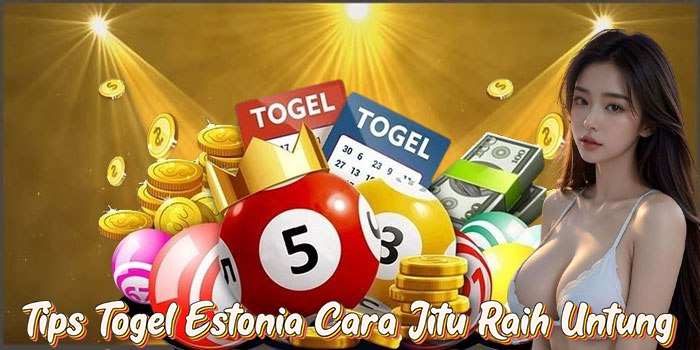 Tips Togel Estonia Cara Jitu Raih Untung