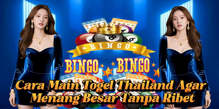 Cara Main Togel Thailand Agar Menang Besar Tanpa Ribet